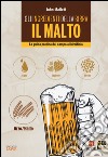 Gli ingredienti della birra. Il malto. La guida pratica dal campo al birrificio libro