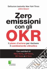 Zero emissioni con gli OKR. Il piano d'azione per risolvere il cambiamento climatico libro