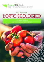 L'orto ecologico. Coltivare la terra per riconnettersi alla natura libro