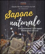 Sapone naturale. Crea facilmente i tuoi saponi e detergenti naturali