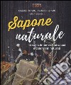 Sapone naturale. Crea facilmente i tuoi saponi e detergenti naturali libro