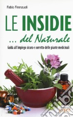 Le insidie... del naturale. Guida all'impiego sicuro e corretto delle piante medicinali libro