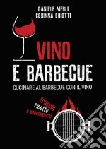 Vino e barbecue. Cucinare al barbecue con il vino: trucchi, ricette e abbinamenti libro