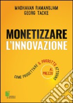 Monetizzare l'innovazione. Come progettare il prodotto attorno al prezzo