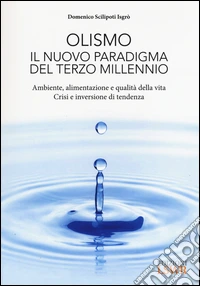 Olismo. Il nuovo paradigma del terzo millennio. Ambiente, alimentazione e qualità della vita. Crisi ed inversione di tendenza libro