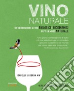 Vino naturale. Un'introduzione ai vini biologici e biodinamici fatti in modo naturale libro