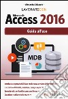 Lavorare con Microsoft Access 2016. Guida all'uso libro