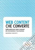 Web content che converte. Guida pratica per creare contenuti che incrementano il tuo business