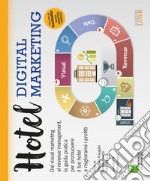 Hotel digital marketing. Dal visual marketing al revenue management, la guida pratica per promuovere il tuo hotel e migliorarne i profitti libro