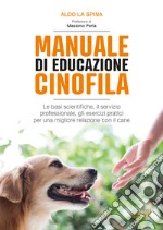 Manuale di educazione cinofila. Le basi scientifiche, il servizio professionale, gli esercizi pratici per una migliore relazione con il cane libro