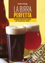 La birra perfetta. Consigli e indicazioni pratiche per l'homebrewer evoluto libro