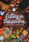 Eating in Trastevere-Mangiando a Trastevere. Ediz. italiana e inglese libro