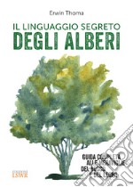 Il linguaggio segreto degli alberi. Guida completa alle meraviglie del bosco e del legno libro