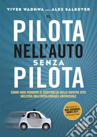 Il pilota nell'auto senza pilota. Come non perdere il controllo delle nostre vite nell'era dell'intelligenza artificiale libro