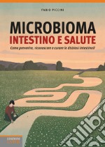 Microbioma. Intestino e salute. Come prevenire, riconoscere e curare le disbiosi intestinali libro