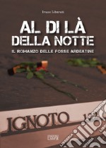 Al di là della notte. Il romanzo delle fosse Ardeatine