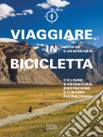 Viaggiare in bicicletta. Ciclismo d'avventura, bikepacking e turismo fuoristrada