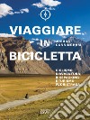 Viaggiare in bicicletta. Ciclismo d'avventura, bikepacking e turismo fuoristrada libro