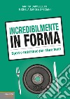 Incredibilmente in forma. Sport e nutrizione per stare bene libro