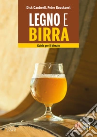 Legno e birra. Guida per il birraio