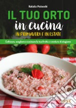 Il tuo orto in cucina in primavera e in estate. Coltivare, scegliere e cucinare la tua frutta e verdura di stagione libro