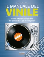 Il manuale del vinile. Come ottenere il massimo dai tuoi dischi e dal tuo impianto libro