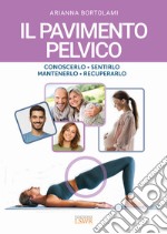 Il pavimento pelvico. Conoscerlo, sentirlo, mantenerlo, recuperarlo