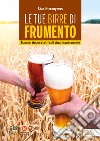 Le tue birre di frumento. Blanche, Weizen e altri stili birrari con frumento libro