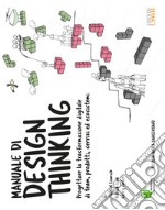 Manuale di design thinking. Progettare la trasformazione digitale di team, prodotti, servizi ed ecosistemi