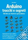 Arduino. Trucchi e segreti. 120 idee per risolvere ogni problema libro di Aliverti Paolo