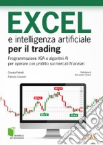 Excel e intelligenza artificiale per il trading. Programmazione VBA e algoritmi AI per operare con profitto sui mercati finanziari