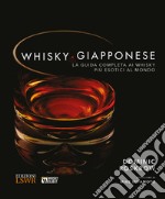 Whisky giapponese. La guida completa ai whisky più esotici al mondo. Ediz. a colori libro