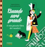 Quando sarò grande. Il mio piccolo libro dei mestieri. Ediz. a colori