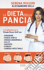 La dieta della pancia. In 4 settimane con il metodo Missori-Gelli per: dimagrire, pancia gonfia, grasso addominale, colite, gastrite, disbiosi, candida intestinale libro