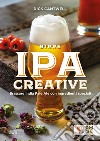 Birre IPA creative. Brassare India Pale Ale con ingredienti speciali libro