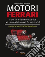 Motori Ferrari. Il design e l'arte meccanica dei più celebri motori Ferrari stradali