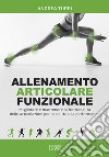 Allenamento articolare funzionale. Migliorare e mantenere la funzionalità delle articolazioni per la salute e la performance libro