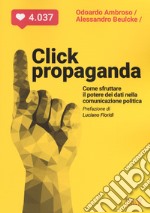 Click propaganda. Come sfruttare il potere dei dati nella comunicazione politica