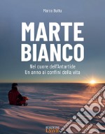 Marte bianco. Nel cuore dell'Antartide. Un anno ai confini della vita libro