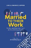 Married to their work. Family and business clash as evolutionary agent libro di Zanardi Cappon Anna