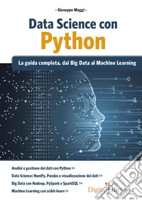 Data Science con Python. La guida completa, dai Big Data al Machine Learning