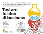 Testare le idee di business. Una guida sul campo per la sperimentazione rapida. 44 tipi di esperimenti per trovare la strada giusta. Grandi vittorie con piccole scommesse