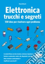 Elettronica trucchi e segreti. 130 idee per risolvere ogni problema libro