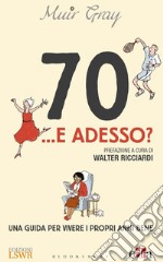 70... e adesso? Una guida per vivere i propri anni bene