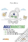 Agile marketing. Fai felici i tuoi clienti in metà tempo, con risorse limitate, con team più allineati e motivati libro di Errico Paolo