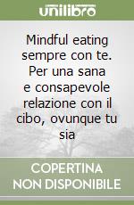 Mindful eating sempre con te. Per una sana e consapevole relazione con il cibo, ovunque tu sia