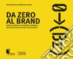 Da Zero al Brand. Guida completa al marketing strategico dal posizionamento alla comunicazione libro