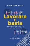 Lavorare e basta. Quando si sposa la propria professione libro