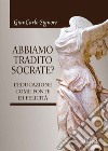 Abbiamo tradito Socrate? libro