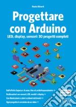 Progettare con Arduino. LED, display, sensori: 30 progetti completi libro